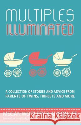 Multiples Illuminated: A Collection of Stories And Advice From Parents of Twins, Triplets and More Lee, Alison 9780996833509