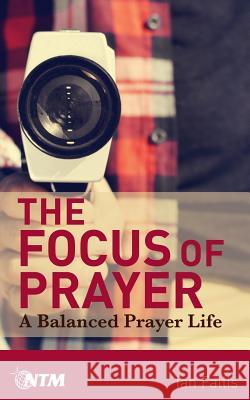 The Focus of Prayer: A balanced prayer life Fallis, Ian 9780996834803 New Tribes Mission