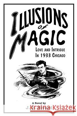 Illusions of Magic: Love and Intrigue in 1933 Chicago J. B. Rivard J. B. Rivard 9780996836302 J. B. Rivard
