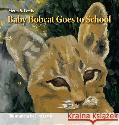 Baby Bobcat Goes to School Merry S. Lewis Lou Lewis Cynthia Hannon 9780996841979 Picture Rocks Publications