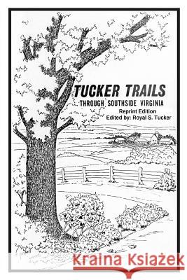 TUCKER TRAILS through SOUTHSIDE VIRGINIA Tucker, Royal S. 9780996842303 Royal S. Tucker, LLC