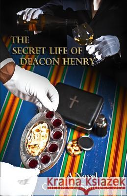 The Secret Life of Deacon Henry Curtis O. Sander 9780996847407 Curtis O. Sanders
