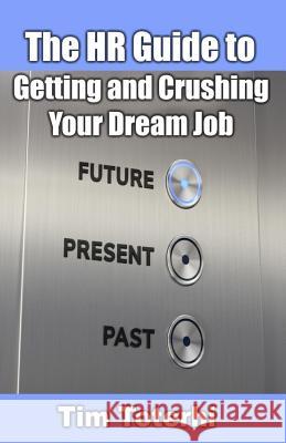 The HR Guide to Getting and Crushing Your Dream Job Tim Toterhi 9780996848534