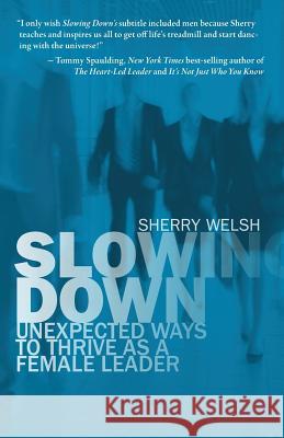 Slowing Down: Unexpected Ways to Thrive as a Female Leader Sherry Welsh Ben Allen 9780996855136 B.C. Allen Publishing