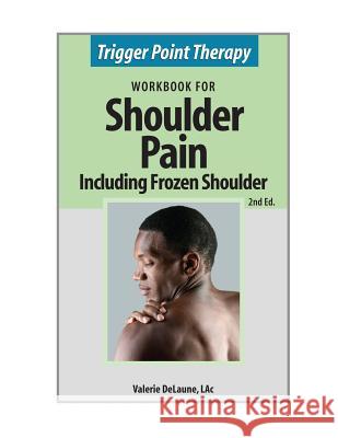 Trigger Point Therapy for Shoulder Pain including Frozen Shoulder: (Second Edition) Delaune, Valerie Anne 9780996855310 Alaskan Natural Care Inc