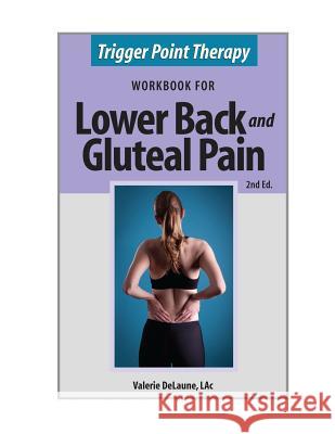Trigger Point Therapy for Lower Back and Gluteal Pain: (Second Edition) Delaune, Valerie Anne 9780996855327 Alaskan Natural Care Inc