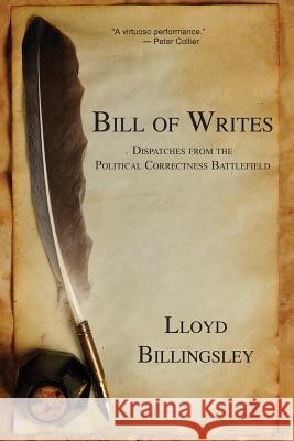 Bill of Writes: Dispatches from the Political Correctness Battlefield Lloyd Billingsley 9780996858113