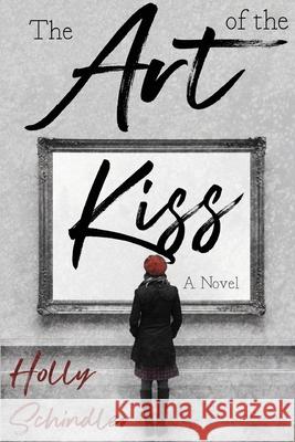The Art of the Kiss Holly Schindler 9780996861656