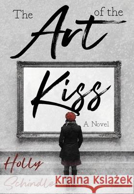 The Art of the Kiss Holly Schindler 9780996861663 Intoto Books