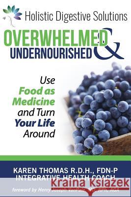 Overwhelmed and Undernourished: : Using Food as Medicine To Turn Your Life Around High, Paula L. 9780996862509 Karen Thomas