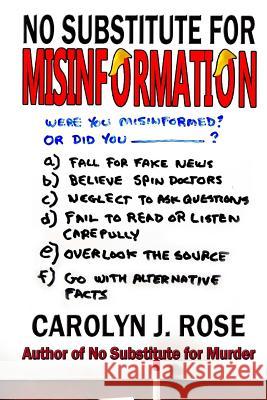 No Substitute For Misinformation Rose, Carolyn J. 9780996864558 Carolyn J. Rose, Author