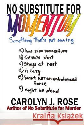 No Substitute for Momentum Carolyn J. Rose 9780996864589 Carolyn J. Rose, Author