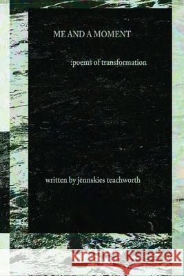 Me and A Moment: poems of transformation Maria A. Dirosa Jennskies Teachworth 9780996864831 Jennskies