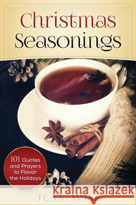 Christmas Seasonings: 101 Quotes and Prayers to Flavor your Holidays Wise, Jean 9780996868853