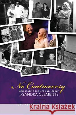 No Controversy: Celebrating the Life and Legacy of Sandra Clements Kirby Clement 9780996870238 Clements Family Ministries