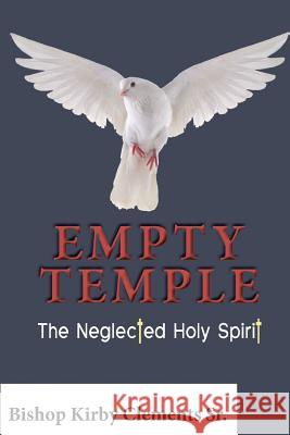 Empty Temple: The Neglected Holy Spirit Kirby Clement 9780996870269 Clements Family Ministries