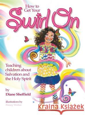 How to Get Your Swirl On: Teaching children about Salvation and the Holy Spirit Sheffield, Diane R. 9780996872607 Swirl On, Inc.
