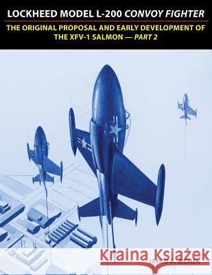 Lockheed Model L-200 Convoy Fighter: The Original Proposal and Early Development of the XFV-1 Salmon - Part 2 Zichek, Jared A. 9780996875455 Jared Zichek