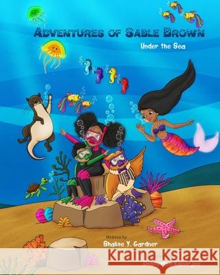 Adventure of Sable Brown: Under the Sea Shalise Y Gardner, Debopriya Banerjee 9780996877558