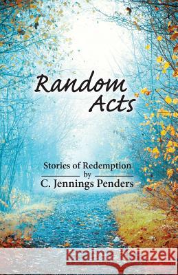 Random Acts: Stories of Redemption C Jennings Penders 9780996878418 Fahrenheit Books