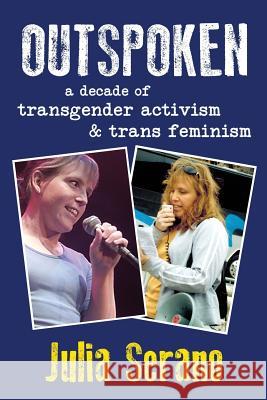 Outspoken: A Decade of Transgender Activism and Trans Feminism Julia Serano 9780996881005 Not Avail