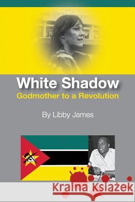 White Shadow: Godmother to a Revolution MS Libby James 9780996881920