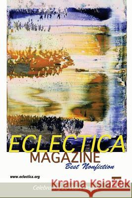 Eclectica Magazine Best Nonfiction V1: Celebrating 20 Years Online Various                                  David Ewald Donna Talarico 9780996883023 Eclectica Publishing Intl LLC