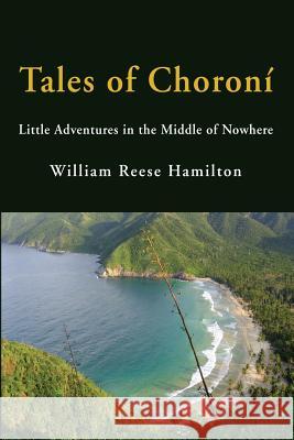 Tales of Choroní: Little Adventures in the Middle of Nowhere Hamilton, William Reese 9780996883092 Eclectica Press Intl LLC
