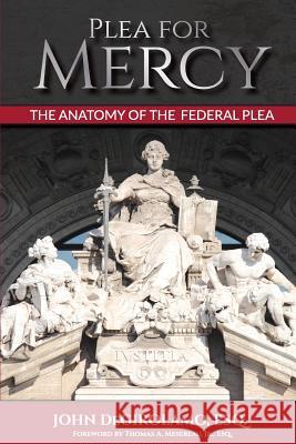 Plea For Mercy: The Anatomy of The Federal Plea Degirolamo Esq, John 9780996883900 In Law We Trust, Pa