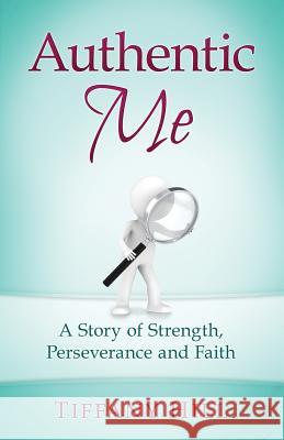 Authentic Me: A Story of Strength, Perseverance and Faith Tiffany Hill 9780996893206 Expected End Entertainment