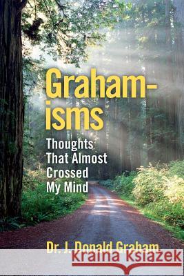 Graham-isms: Thoughts That Almost Crossed My Mind Graham, J. Donald 9780996893329
