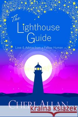 The Lighthouse Guide: Love and Advice from a Fellow Human Cheri Allan 9780996895538