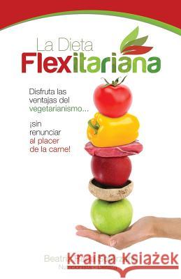 La Dieta Flexitariana: Disfruta las Ventajas del Vegetarianismo... ¡sin Renunciar al Placer de la Carne! Rada, Beatriz 9780996896306