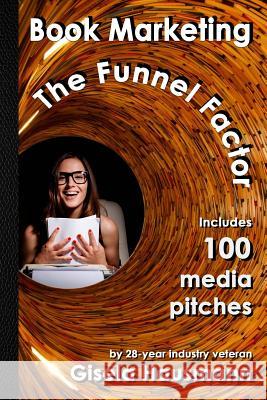 Book Marketing: The Funnel Factor: Including 100 Media Pitches Gisela Hausmann Divya Lavanya 9780996897273 Educ-Easy Books
