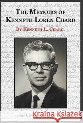 The Memoirs of Kenneth Loren Chard Kenneth Loren Chard, Thea Chard, Thea Chard 9780996899307