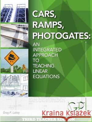 Cars, Ramps, Photogates: An Integrated Approach to Teaching Linear Equations (Teachers Edition) Gregory Lakey 9780996903301