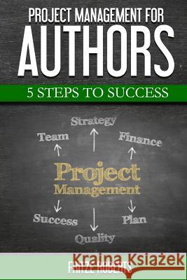 Project Management for Authors: 5 Steps to Success Fritze Roberts 9780996915106 Peculiar Project