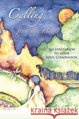 Calling from the Heart: An Invitation to Your Soul Companion Robin Whit 9780996915670 Inword Publishers