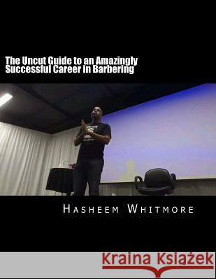The Uncut Guide to an Amazingly Successful Career in Barbering Hasheem Whitmore 9780996920506 Eternal Publishing