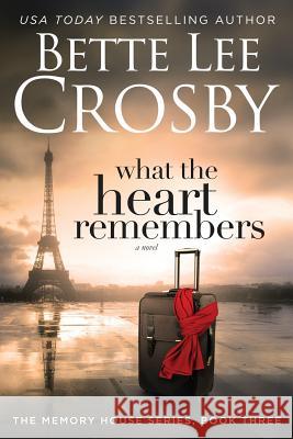 What the Heart Remembers: Memory House Collection, Book Three Bette Lee Crosby 9780996921404 Bent Pine Publishing