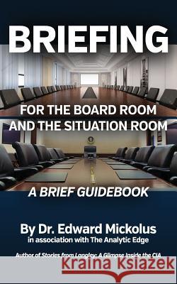 Briefing for the Boardroom and the Situation Room: A Brief Guidebook Dr Edward Mickolus 9780996925204 Daniel Morgan Academy