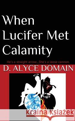 When Lucifer Met Calamity... D. Alyce Domain 9780996926737 Delora Alyce Domain