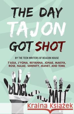 The Day Tajon Got Shot Beacon House Teen Writers, Heather Butterfield, Kathy Crutcher 9780996927451 Shout Mouse Press, Inc.