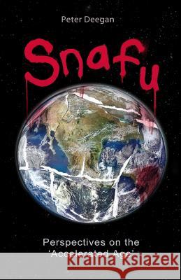Snafu: Perspectives on the 'Accelerated Age' Deegan, Peter 9780996927987