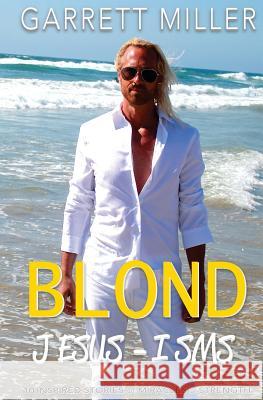 The Blond JESUS-ISMS: 10 Inspired Stories of Miracles and Strength Miller, Garrett 9780996930116 Universal Kingdom Print