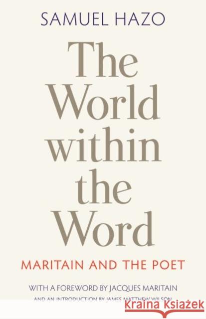 The World Within the Word: Maritain and the Poet Samuel Hazo Jacques Maritain 9780996930574 Franciscan University Press