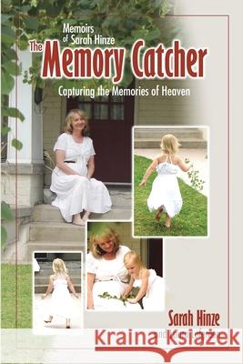 Memoirs of Sarah Hinze The Memory Catcher: Capturing the Memories of Heaven Laura Lofgreen Sarah Hinze 9780996931380