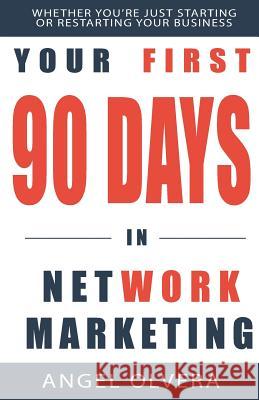 Your First 90 Days in Network Marketing Angel Olvera 9780996931410 Omedio Corp