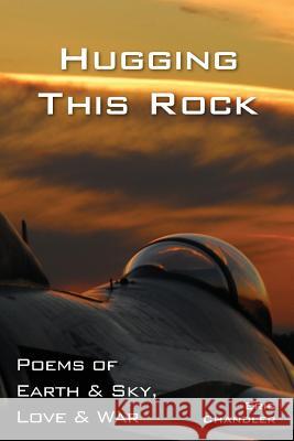 Hugging This Rock: Poems of Earth & Sky, Love & War Eric Chandler Jeff Mlady 9780996931748 Middle West Press LLC