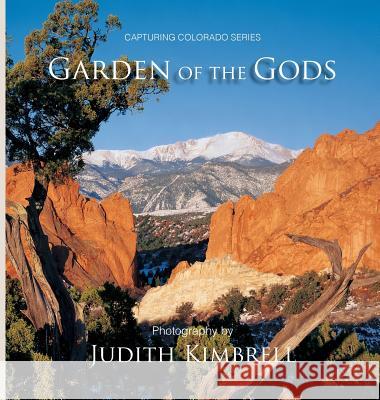 Garden of the Gods: Capturing Colorado Series Judith Kimbrell Bill Kassel Judith a. Kimbrell 9780996936200